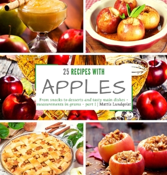 Hardcover 25 recipes with apples: From snacks to desserts and tasty main dishes - part 1 - measurements in grams Book
