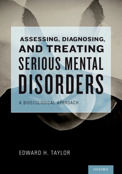 Hardcover Assessing, Diagnosing, and Treating Serious Mental Disorders: A Bioecological Approach Book