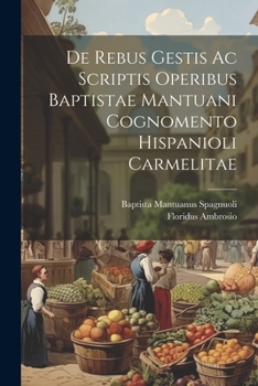 Paperback De Rebus Gestis Ac Scriptis Operibus Baptistae Mantuani Cognomento Hispanioli Carmelitae Book