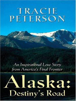 Alaska: Destiny's Road - An Inspirational Love Story From America's Final Frontier - Book #5 of the Alaska Brides