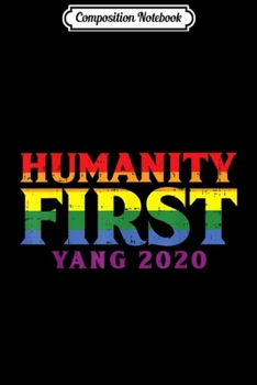 Composition Notebook: Humanity First Gay Rainbow Flag LGBT Yang For President 2020 Journal/Notebook Blank Lined Ruled 6x9 100 Pages