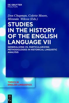 Studies in the History of the English Language VII: Generalizing vs. Particularizing Methodologies in Historical Linguistic Analysis - Book #94 of the Topics in English Linguistics [TiEL]