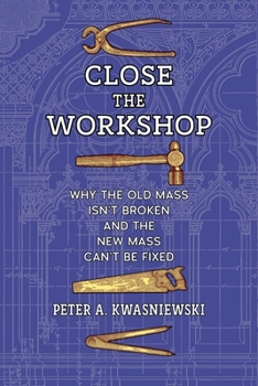 Paperback Close the Workshop: Why the Old Mass Isn't Broken and the New Mass Can't Be Fixed Book