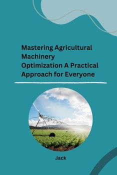 Paperback Mastering Agricultural Machinery Optimization A Practical Approach for Everyone Book