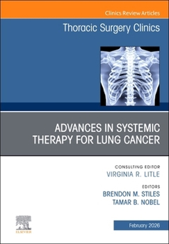 Advances in Systemic Therapy for Lung Cancer, An Issue of Thoracic Surgery Clinics (Volume 36-1) (The Clinics: Internal Medicine, Volume 36-1)