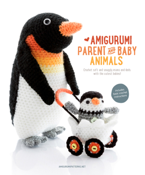 Paperback Amigurumi Parent and Baby Animals: Crochet Soft and Snuggly Moms and Dads with the Cutest Babies! Book