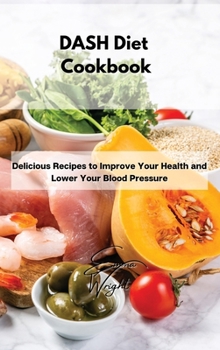 Hardcover DASH Diet Cookbook: Delicious Recipes to Improve Your Health and Lower Your Blood Pressure Book