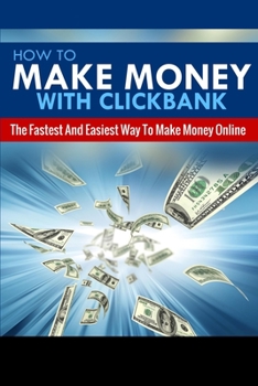 Paperback How To Make Money With Clickbank: The Fastest & Easiest Way To Make Money Online Book