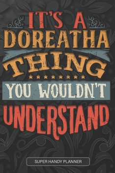 It's A Doreatha Thing You Wouldn't Understand: Doreatha Name Planner With Notebook Journal Calendar Personal Goals Password Manager & Much More, Perfect Gift For Doreatha