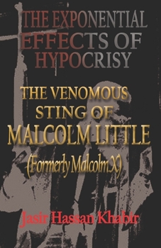 Paperback The Exponential Effects Of Hypocrisy: The Venomous Sting Of Malcolm Little (formerly Malcolm X) Book