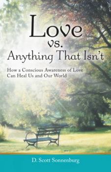 Love vs. Anything That Isn't: How a Conscious Awareness of Love Can Heal Us and Our World