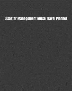 Disaster Management Nurse Travel Planner: Keep Track Of Your Destinations, Weather, Budget, Schedule, Flights, And Much More