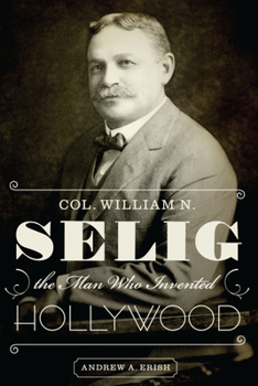 Paperback Col. William N. Selig, the Man Who Invented Hollywood Book
