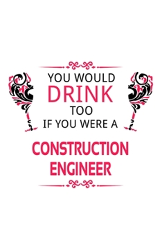 Paperback You Would Drink Too If You Were A Construction Engineer: Cool Construction Engineer Notebook, Journal Gift, Diary, Doodle Gift or Notebook 6 x 9 Compa Book