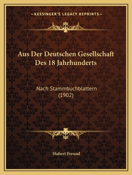 Paperback Aus Der Deutschen Gesellschaft Des 18 Jahrhunderts: Nach Stammbuchblattern (1902) [German] Book