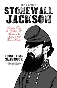 The Quotable Stonewall Jackson: Selections from the Writings and Speeches of the South's Most Famous General