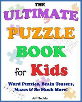 Paperback The Ultimate Puzzle Book for Kids: Word Puzzles, Brain Teasers, Mazes & So Much More!: Puzzle Books for Kids Book