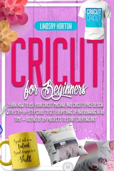 Paperback Cricut For Beginners: Learn How To Use Your Cricut Machine And Cricut Space Design With Step-By-Step Guide To Get Everything Up And Running Book