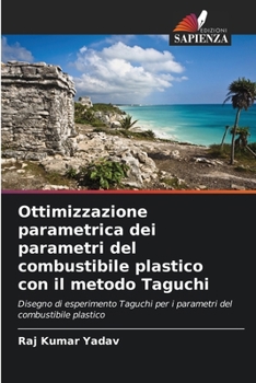 Ottimizzazione parametrica dei parametri del combustibile plastico con il metodo Taguchi: Disegno di esperimento Taguchi per i parametri del combustibile plastico (Italian Edition)