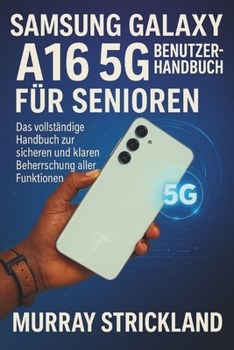 Paperback Samsung Galaxy A16 5g Benutzerhandbuch Für Senioren: Das vollständige Handbuch zur sicheren und klaren Beherrschung aller Funktionen [German] Book