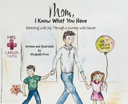 Hardcover Mom, I Know What You Have: Parenting with Joy Through a Journey with Cancer Book