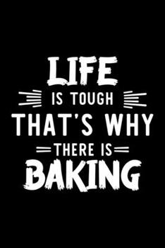 Life Is Tough That's Why There Is Baking: Baking Lover Journal | Great Christmas & Birthday Gift Idea for Baking Fan | Baking Theme Notebook | Baking Fan Diary | 100 pages 6x9 inches