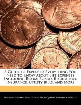 Paperback A Guide to Expenses: Everything You Need to Know about Life Expenses Including Room, Board, Recreation, Insurance, Utility Bills, and More Book