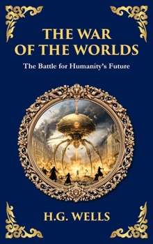 Hardcover The War of the Worlds: The Ultimate Alien Invasion Classic - Humanity's Fight for Survival (Deluxe Hardbound Edition) Book