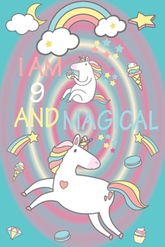 I am 9 and Magical: A Happy Birthday 9 Years Old Unicorn Journal Notebook for Kids, Birthday Unicorn Journal for Girls / 9 Year Old Birthday Gift for Girls!