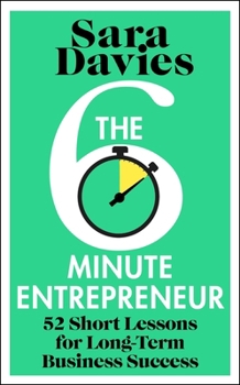 The Six-Minute Entrepreneur: 52 Short Lessons for Long-Term Business Success