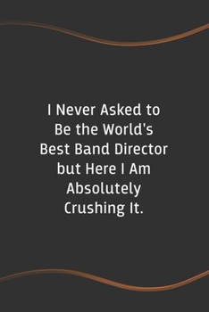 Paperback I never asked to be the World's Best Band Director: Blank Lined Journal for Coworkers and Friends - Perfect Employee Appreciation Gift Idea Book