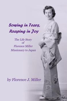 Sowing in Tears, Reaping in Joy: The Life Story of Florence Miller, Missionary to Japan