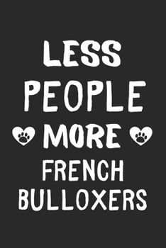 Less People More French Bulloxers: Lined Journal, 120 Pages, 6 x 9, Funny French Bulloxer Gift Idea, Black Matte Finish (Less People More French Bulloxers Journal)