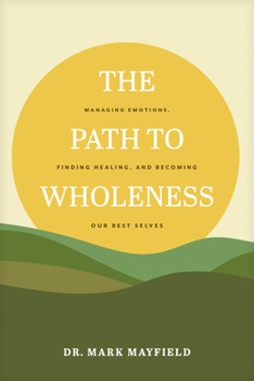 Paperback The Path to Wholeness: Managing Emotions, Finding Healing, and Becoming Our Best Selves Book