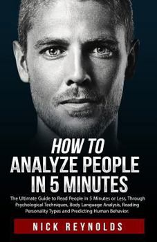 Paperback How to Analyze People in 5 Minutes: The Ultimate Guide to Read People in 5 Minutes or Less. Through Psychological Techniques, Body Language Analysis a Book