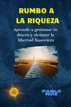 Paperback Rumbo a la Riqueza: Aprende a gestionar tu dinero y alcanzar la libertad financiera [Spanish] Book