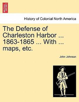 Paperback The Defense of Charleston Harbor ... 1863-1865 ... With ... maps, etc. Book