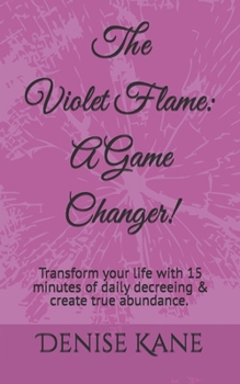 Paperback The Violet Flame: A Game Changer!: Transform your life with 15 minutes of daily decreeing & create true abundance. Book