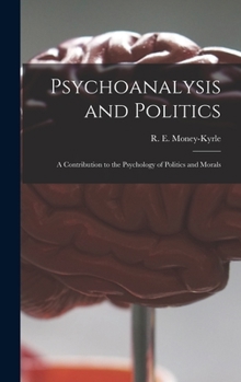Hardcover Psychoanalysis and Politics; a Contribution to the Psychology of Politics and Morals Book