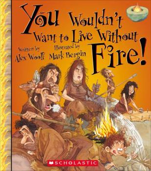 You Wouldn't Want to Live Without Fire! - Book  of the You Wouldn't Want to...