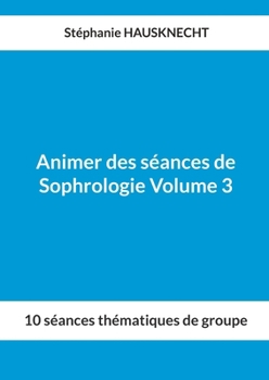Paperback Animer des séances de Sophrologie Volume 3: 10 séances thématiques de groupe [French] Book