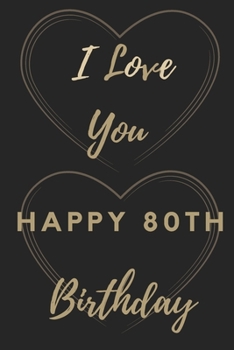 I Love You Happy 80th Birthday: 80th Birthday Gift / Journal / Notebook / Unique Birthday Card Alternative Quote