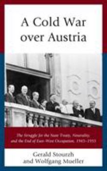 Hardcover A Cold War over Austria: The Struggle for the State Treaty, Neutrality, and the End of East-West Occupation, 1945-1955 Book