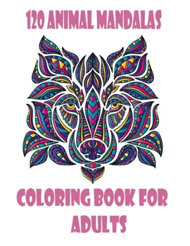 120 Animal Mandalas Coloring Book for adults: Planner for a Magical , An Adult and kids Coloring Book with Lions, Elephants, Owls, Dogs, Cats,100 pages, for Adults Featuring Mandalas Inspired Flowers,