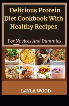 Paperback Delicious Protein Diet Cookbook With Healthy Recipes For Novices And Dummies Book