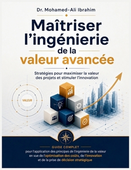 Maîtriser l'ingénierie de la valeur avancée: Guide complet pour l'application des principes de l'ingénierie de la valeur en vue de l'optimisation des ... de décision stratégique (French Edition)