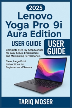 Paperback Lenovo Yoga Pro 9i Aura Edition 2025 User Guide: Complete Step-by-Step Manual for Easy Setup, Efficient Use, and Maximizing Performance. Clear, Large Book