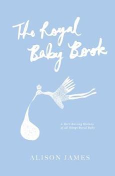 Paperback The Royal Baby Book: A Heir-Raising History of All Things Royal Baby Book