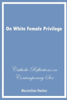 Paperback On White Female Privilege: Catholic Reflections on Contemporary Sex Book