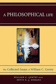 A Philosophical Life: The Collected Essays of William C. Gentry